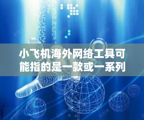 小飞机海外网络工具可能指的是一款或一系列用于海外市场网络推广的工具或服务。由于小飞机这一名称在中文网络语境中并不常见,可能是某个特定工具或项目的代号。以下是一些可能相关的信息和推测 小飞机海外网络工具可能指的是一款或一系列用于海外市场网络推广的工具或服务。由于小飞机这一名称在中文网络语境中并不常见,可能是某个特定工具或项目的代号。以下是一些可能相关的信息和推测