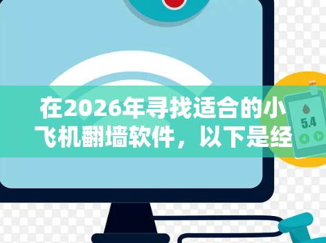 在2026年寻找适合的小飞机翻墙软件，以下是经过分析后的推荐