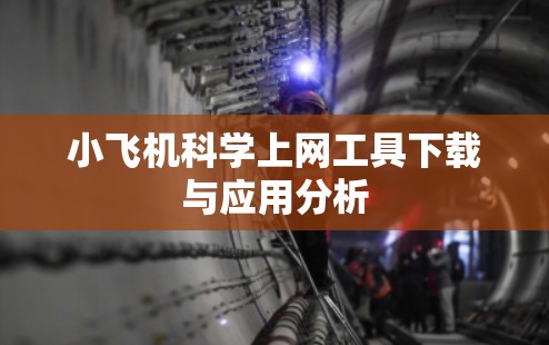 小飞机科学上网工具下载与应用分析
