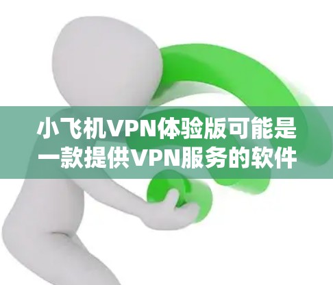 小飞机VPN体验版可能是一款提供VPN服务的软件或应用程序,旨在帮助用户加密网络流量、保护隐私或绕过网络限制。由于具体信息可能会因不同的开发者或版本而有所不同,以下是一些可能的关键点和特点,供你参考 小飞机VPN体验版可能是一款提供VPN服务的软件或应用程序,旨在帮助用户加密网络流量、保护隐私或绕过网络限制。由于具体信息可能会因不同的开发者或版本而有所不同,以下是一些可能的关键点和特点,供你参考
