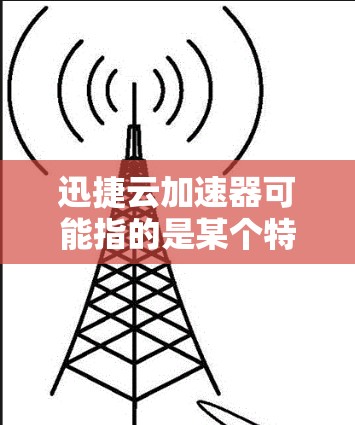 迅捷云加速器可能指的是某个特定的云加速器解决方案，比如NetScaler、Cloudflare Tunnel等。安装过程可能会因产品而异，但以下是一般性的安装步骤和注意事项
