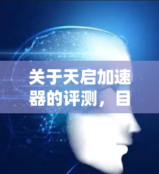 关于天启加速器的评测,目前并没有具体的产品信息,因此无法提供详细的评测内容。如果你指的是某个特定型号的加速器或设备,建议提供更多背景信息,以便更好地进行评测和分析 关于天启加速器的评测,目前并没有具体的产品信息,因此无法提供详细的评测内容。如果你指的是某个特定型号的加速器或设备,建议提供更多背景信息,以便更好地进行评测和分析