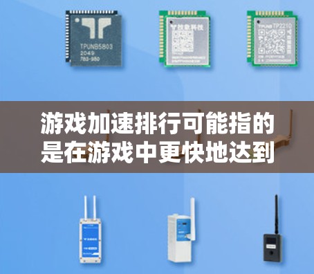 游戏加速排行可能指的是在游戏中更快地达到排行榜的位置,或者让游戏运行更快。这取决于上下文,但以下是一些可能的解释和建议 游戏加速排行可能指的是在游戏中更快地达到排行榜的位置,或者让游戏运行更快。这取决于上下文,但以下是一些可能的解释和建议