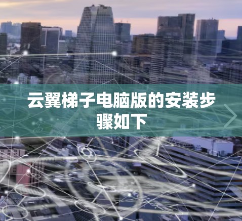 云翼梯子电脑版的安装步骤如下 云翼梯子电脑版的安装步骤如下