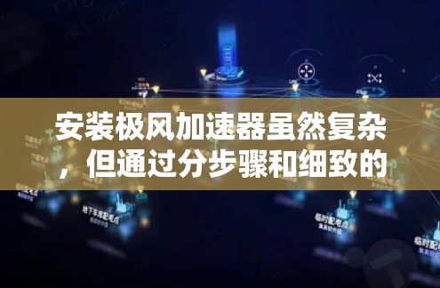 安装极风加速器虽然复杂,但通过分步骤和细致的工作是可行的。以下是详细的安装指南 安装极风加速器虽然复杂,但通过分步骤和细致的工作是可行的。以下是详细的安装指南