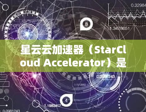 星云云加速器(StarCloud Accelerator)是一款基于云的加速器,旨在优化云环境中的应用性能。以下是使用星云云加速器的分步指南,帮助您快速上手并优化应用 星云云加速器(StarCloud Accelerator)是一款基于云的加速器,旨在优化云环境中的应用性能。以下是使用星云云加速器的分步指南,帮助您快速上手并优化应用