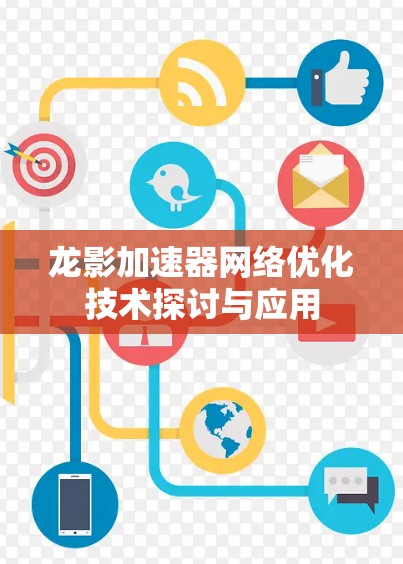 龙影加速器网络优化技术探讨与应用 龙影加速器网络优化技术探讨与应用
