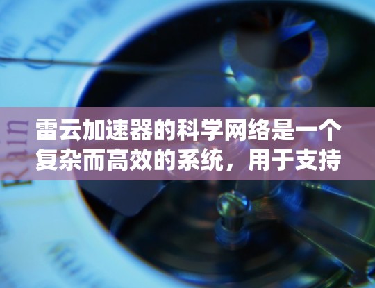 雷云加速器的科学网络是一个复杂而高效的系统，用于支持高能物理实验中的数据传输和处理。以下是对该网络的详细分析