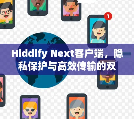 Hiddify Next客户端，隐私保护与高效传输的双重保障