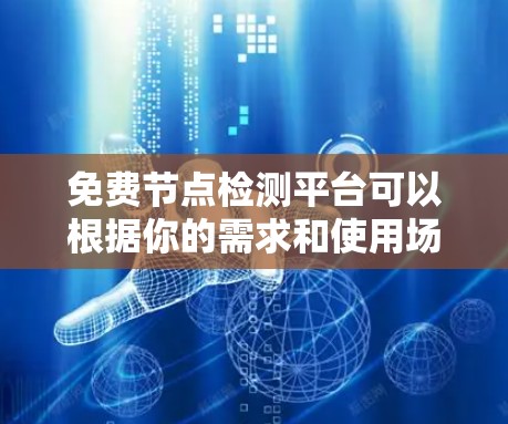 免费节点检测平台可以根据你的需求和使用场景选择。以下是几个适合不同需求的平台 免费节点检测平台可以根据你的需求和使用场景选择。以下是几个适合不同需求的平台