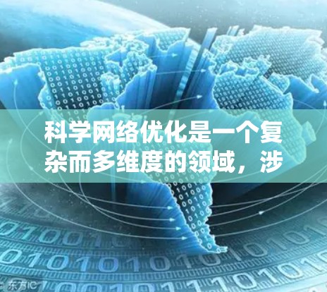 科学网络优化是一个复杂而多维度的领域,涉及多个方面的技术和策略。以下是对科学网络优化的总结和分点阐述 科学网络优化是一个复杂而多维度的领域,涉及多个方面的技术和策略。以下是对科学网络优化的总结和分点阐述