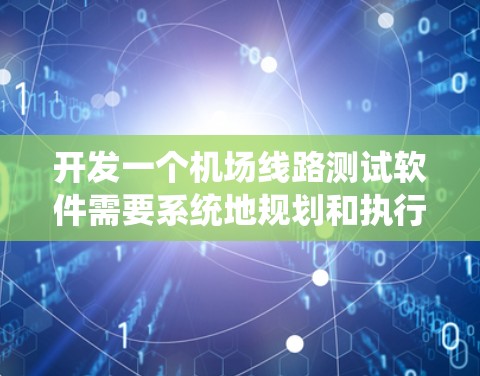 开发一个机场线路测试软件需要系统地规划和执行测试,以确保各个系统和设备的稳定性和高效性。以下是详细的步骤和方法 开发一个机场线路测试软件需要系统地规划和执行测试,以确保各个系统和设备的稳定性和高效性。以下是详细的步骤和方法