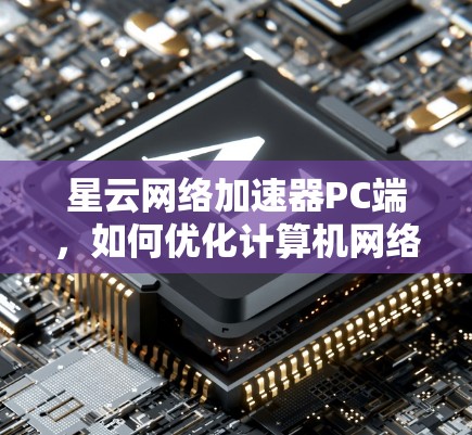 星云网络加速器PC端，如何优化计算机网络性能