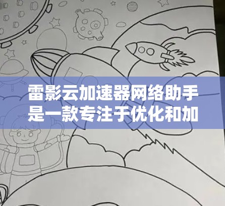 雷影云加速器网络助手是一款专注于优化和加速网络通信的高级工具,主要面向企业内部网络和云服务场景。以下是对该工具的详细分析和总结 雷影云加速器网络助手是一款专注于优化和加速网络通信的高级工具,主要面向企业内部网络和云服务场景。以下是对该工具的详细分析和总结