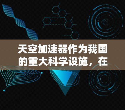 天空加速器作为我国的重大科学设施，在国际上的影响力和合作项目也相当显著。以下是天空加速器海外线路的主要方面