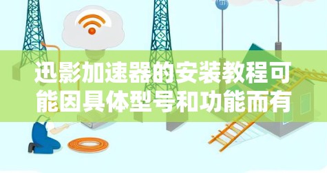迅影加速器的安装教程可能因具体型号和功能而有所不同。如果你指的是某个特定品牌或型号的加速器，请提供更多详细信息，以便我给出更准确的安装步骤。以下是一些通用的安装注意事项，适用于大多数加速器