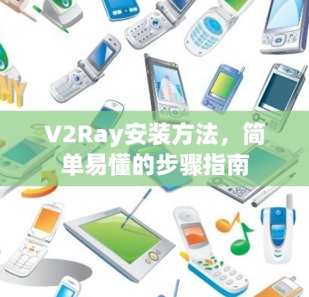 V2Ray安装方法，简单易懂的步骤指南