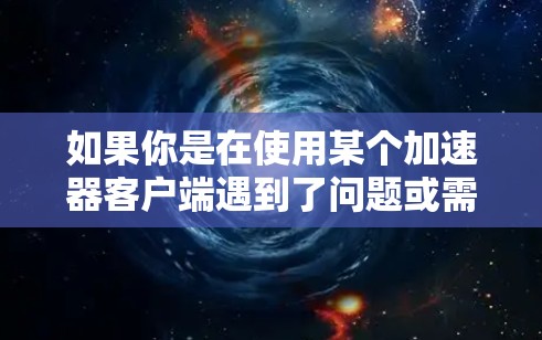 如果你是在使用某个加速器客户端遇到了问题或需要帮助，请提供更多细节，我会尽力协助你解决问题