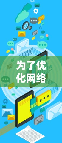 为了优化网络速度,您可以按照以下步骤进行 为了优化网络速度,您可以按照以下步骤进行