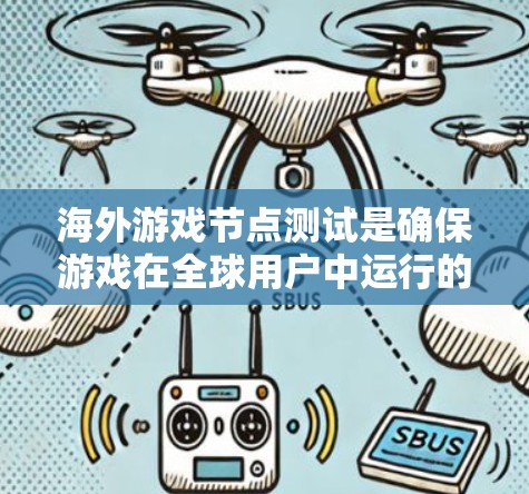 海外游戏节点测试是确保游戏在全球用户中运行的关键环节。以下是详细的步骤和建议 海外游戏节点测试是确保游戏在全球用户中运行的关键环节。以下是详细的步骤和建议