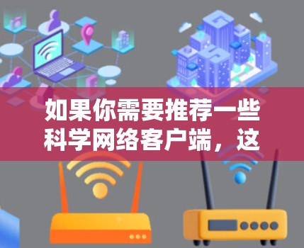 如果你需要推荐一些科学网络客户端,这些工具可以帮助你更高效地访问和管理科学数据、文献和资源。以下是一些常用的科学网络客户端 如果你需要推荐一些科学网络客户端,这些工具可以帮助你更高效地访问和管理科学数据、文献和资源。以下是一些常用的科学网络客户端