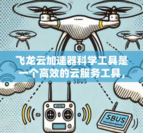 飞龙云加速器科学工具是一个高效的云服务工具，专为数据处理和科学模拟设计，适用于人工智能、机器学习、数据分析和大数据科学等多个领域。以下是对飞龙云加速器的详细分析