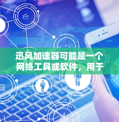 迅风加速器可能是一个网络工具或软件,用于加速网络连接、下载或上传速度。具体功能和用途可能因版本或更新而有所不同 迅风加速器可能是一个网络工具或软件,用于加速网络连接、下载或上传速度。具体功能和用途可能因版本或更新而有所不同