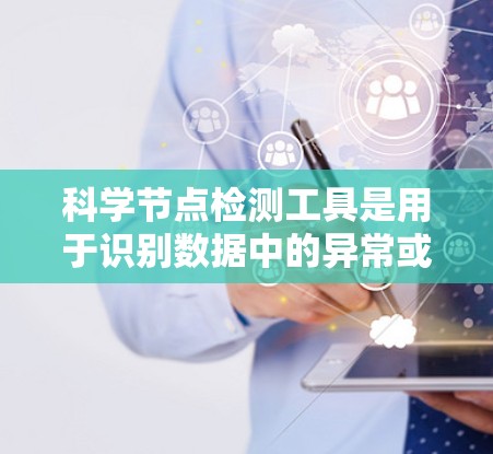 科学节点检测工具是用于识别数据中的异常或错误节点的重要工具，特别是在科学数据分析中。以下是对选择科学节点检测工具的总结和建议