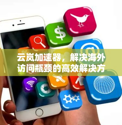 云岚加速器，解决海外访问瓶颈的高效解决方案