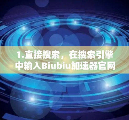 1.直接搜索，在搜索引擎中输入Biubiu加速器官网，看看是否能找到相关结果