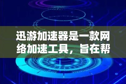 迅游加速器是一款网络加速工具,旨在帮助用户提高网络连接速度和稳定性。以下是下载和安装迅游加速器的步骤 迅游加速器是一款网络加速工具,旨在帮助用户提高网络连接速度和稳定性。以下是下载和安装迅游加速器的步骤