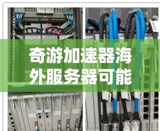 奇游加速器海外服务器可能指的是用于加速奇游公司开发的游戏（如原神）的网络连接服务。这些加速器通常通过优化网络路径，降低延迟，提升游戏运行速度和稳定性