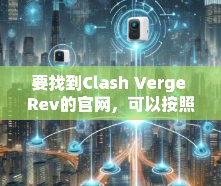 要找到Clash Verge Rev的官网，可以按照以下步骤进行
