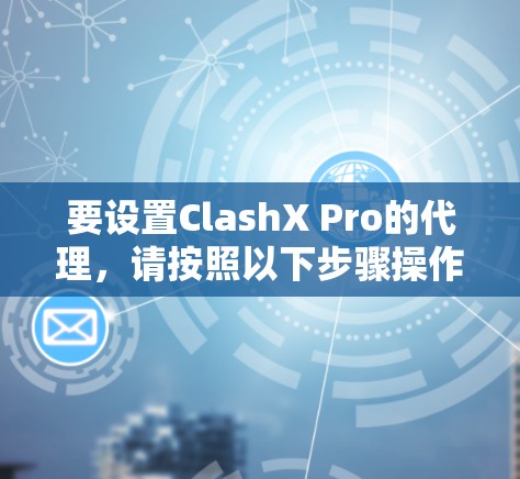 要设置ClashX Pro的代理，请按照以下步骤操作