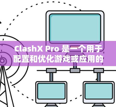 ClashX Pro 是一个用于配置和优化游戏或应用的工具，可能涉及到网络连接、图形设置、性能调试等方面的调整。以下是一些通用的配置方法，具体步骤可能因版本和目标应用而有所不同