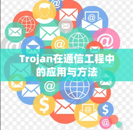Trojan在通信工程中的应用与方法 Trojan在通信工程中的应用与方法