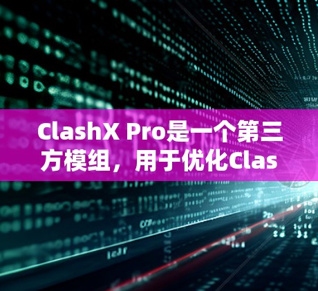 ClashX Pro是一个第三方模组,用于优化Clash of Clans游戏体验。以下是配置ClashX Pro的详细步骤 ClashX Pro是一个第三方模组,用于优化Clash of Clans游戏体验。以下是配置ClashX Pro的详细步骤