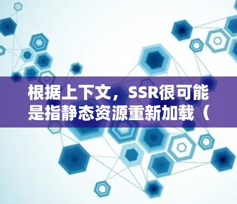 根据上下文,SSR很可能是指静态资源重新加载(Static Resource Reload)这是一种优化网页加载速度的技术。以下是对最新版SSR可能改进的分析 根据上下文,SSR很可能是指静态资源重新加载(Static Resource Reload)这是一种优化网页加载速度的技术。以下是对最新版SSR可能改进的分析