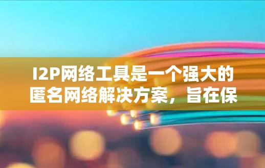 I2P网络工具是一个强大的匿名网络解决方案,旨在保护用户隐私并提供高度的安全性。以下是对I2P网络工具的详细总结 I2P网络工具是一个强大的匿名网络解决方案,旨在保护用户隐私并提供高度的安全性。以下是对I2P网络工具的详细总结
