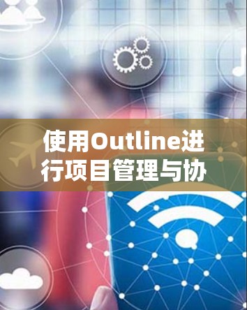使用Outline进行项目管理与协作的详细指南