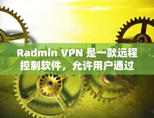 Radmin VPN 是一款远程控制软件，允许用户通过虚拟网络接口（VPN）安全地连接到远程计算机或服务器。以下是使用 Radmin VPN 的基本方法