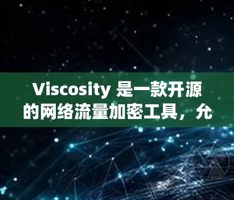 Viscosity 是一款开源的网络流量加密工具，允许您匿名地访问互联网。以下是 Viscosity 的安装指南