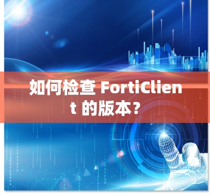 如何检查 FortiClient 的版本？