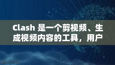 Clash 是一个剪视频、生成视频内容的工具，用户可以通过订阅解锁更多高级功能和模板。以下是 Clash 订阅更新的详细教程