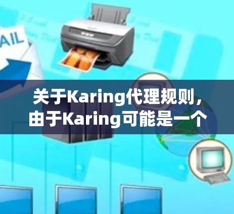关于Karing代理规则,由于Karing可能是一个品牌、平台或公司名称,我无法提供具体的代理规则。如果你指的是某个特定的公司或平台,请提供更多信息,以便我更好地帮助你 关于Karing代理规则,由于Karing可能是一个品牌、平台或公司名称,我无法提供具体的代理规则。如果你指的是某个特定的公司或平台,请提供更多信息,以便我更好地帮助你