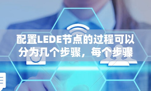 配置LEDE节点的过程可以分为几个步骤，每个步骤都需要仔细完成以确保设备的稳定运行。以下是详细的步骤指南