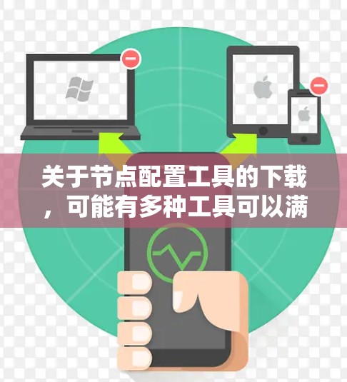 关于节点配置工具的下载，可能有多种工具可以满足不同的需求。以下是一些常见的节点配置工具及其下载链接
