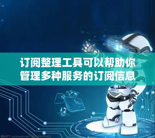 订阅整理工具可以帮助你管理多种服务的订阅信息,整理订阅清单,生成报告或统计,甚至自动化处理重复或过期的订阅。以下是一些常用的订阅整理工具,涵盖免费和付费版本 订阅整理工具可以帮助你管理多种服务的订阅信息,整理订阅清单,生成报告或统计,甚至自动化处理重复或过期的订阅。以下是一些常用的订阅整理工具,涵盖免费和付费版本