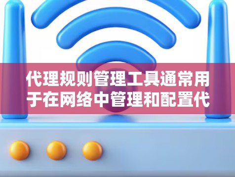 代理规则管理工具通常用于在网络中管理和配置代理服务器或防火墙的规则,以控制和过滤网络流量。这些工具可以帮助管理员设置防火墙规则、限制访问、监控流量等。常见的代理规则管理工具包括 代理规则管理工具通常用于在网络中管理和配置代理服务器或防火墙的规则,以控制和过滤网络流量。这些工具可以帮助管理员设置防火墙规则、限制访问、监控流量等。常见的代理规则管理工具包括