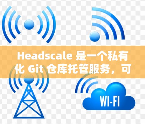 Headscale 是一个私有化 Git 仓库托管服务,可以在自己的服务器上托管代码仓库。以下是 Headscale 安装教程 Headscale 是一个私有化 Git 仓库托管服务,可以在自己的服务器上托管代码仓库。以下是 Headscale 安装教程